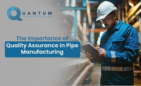 The Importance of Quality Assurance in Pipe Manufacturing